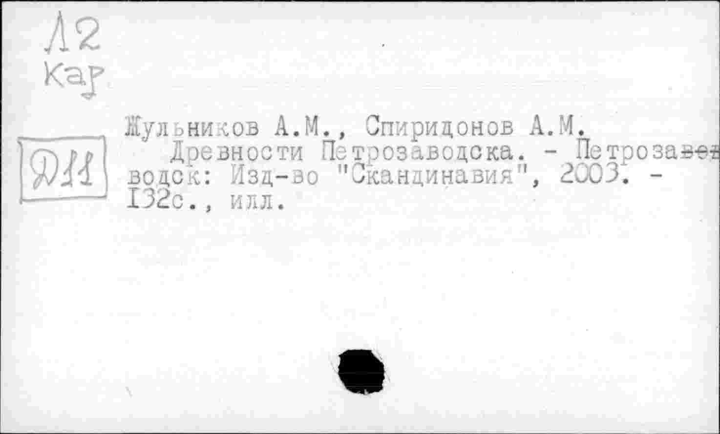 ﻿Кулоников A.M., Спиридонов A.M.
Древности Петрозаводска. - Петро водок: Изд-во "Скандинавия", 2003*. 132с., илл.